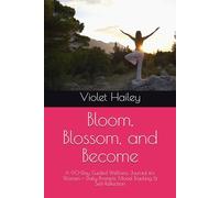 Bloom, Blossom, and Become: A 90-Day Guided Wellness Journal for Women - Daily Prompts, Mood Tracking & Self-Reflection