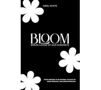 BLOOM: Break Loose Of Old Mindsets: From Broken to Blooming: 40 Days of Mind Renewal and Breakthrough