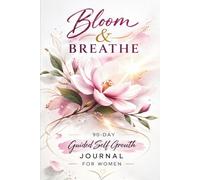 Bloom & Breathe 90-Day Guided Self Growth Journal for Women: Daily Reflection, Goals, Habits and Personal Growth