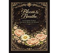 Bloom & Breathe: A Calming Floral Coloring Book for Women: Large Beautiful Flower Designs for Relaxation, Stress Relief and Mindfulness