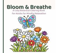 Bloom & Breathe: A Cozy Botanical Coloring Book for Adults with Bold, Easy Flower Designs - Roses, Sunflowers, Wildflowers & Garden Bouquet for Mindful Relaxation.