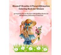 Bloom & Breathe: A Floral Affirmation Coloring Book for Adults: 50 Flower Designs with Positive Quotes for Stress Relief, Mindfulness, and Self-Love