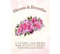 Bloom & Breathe: A Floral Coloring and Activity Book for Adults