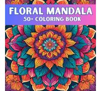 Bloom & Breathe: A Floral Mandala Coloring Book for Adults: 50+ Stress-Relieving Designs to Soothe Your Mind, Spark Creativity & Wash the Day Away