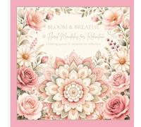 Bloom & Breathe: A Floral Mandala Coloring Book for Adults with Uplifting Quotes and Guided Reflections for Relaxation, Mindfulness, and Stree Relief