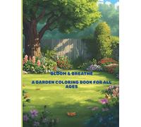 Bloom & Breathe: A Garden Coloring Book for All Ages: Beautiful Designs of Butterflies, Caterpillars, Gardens and Other Animals That Can Be Found In A Garden To Relax, Create, and Reconnect with Calm