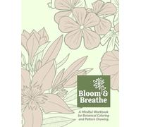Bloom & Breathe: A Mindful Workbook for Botanical Coloring and Pattern Drawing