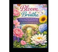 Bloom & Breathe: A Relaxing Floral Coloring Book for Stress Relief, Mindfulness & Calm - Beautiful Flowers to Soothe Your Mind