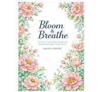 Bloom & Breathe: An Adult Coloring Book for Relaxation and Stress Relief