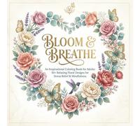 Bloom & Breathe: An Inspirational Coloring Book for Adults: 50+ Relaxing Floral Designs for Stress Relief, Mindfulness, and Relaxation - Perfect Gift for Mother's Day & Valentine's