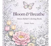 Bloom & Breathe Stress Relief Coloring Book: A Relaxing Coloring Book with Flowers and Butterflies