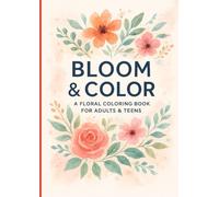 Bloom & Color: A Floral Coloring Book for Adults & Teens: Beautiful flower designs for stress relief, relaxation, and creative mindfulness coloring.