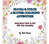 Bloom & Color: A Flower Coloring Adventure: Bring Every Petal to Life with Your Creativity