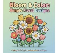Bloom & Color: Simple Floral Designs: 40 Easy & Relaxing Flower Illustrations for Toddlers, Preschoolers & Young Kids