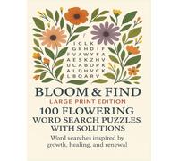 Bloom & Find Large Print Edition: 100 Flowering Word Search Puzzles with Solutions: Word searches inspired by growth, healing, and renewal