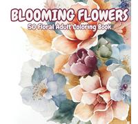 Bloom Flowers: A Calming Floral Coloring Book for Stress Relief: Beautiful Flower Illustrations for Adults, Teens & Seniors