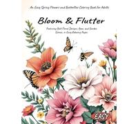 Bloom & Flutter An Easy Spring Flowers and Butterflies Coloring Book for Adults Featuring Bold Floral Designs, Bees, and Garden Scenes, in Easy Relaxing Pages.