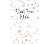 Bloom From Within: A Journal for Self-Love and Healing