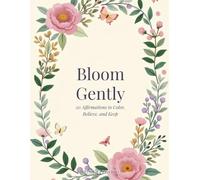Bloom Gently Affirmation Coloring Book: 20 Positive Affirmations to Color, Believe, and Keep - A Relaxing Adult Coloring Book with Florals, Botanicals ... Words for Stress Relief and Mindfulness
