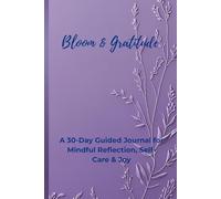 Bloom & Gratitude: A 30-Day Guided Journal for Mindful Reflection, Self-Care & Joy