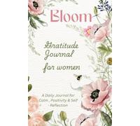 Bloom: Gratitude Journal for Women - A Daily Journal for Calm, Positivity & Self-Reflection: Discover inner peace and positivity through daily gratitude, mindful reflection, and self-care journaling.