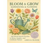 Bloom & Grow - Gardening & Flowers: 100 Word Search Puzzles to Relax, Inspire, and Celebrate Nature