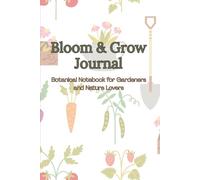 Bloom Grow Journal: Botanical Notebook for Gardeners and Nature Lovers