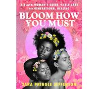 Bloom How You Must : A Black Woman's Guide to Self-Care and Generational Healing
