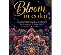 Bloom in Color: A Mandala Coloring Book with 40 Beautiful Designs for Relaxation, Mindfulness & Stress Relief