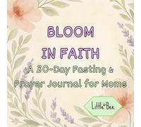 Bloom in Faith: A 30-Day Fasting & Prayer Journal for Moms