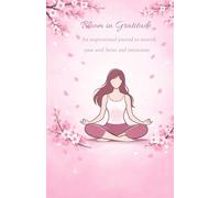 Bloom in gratitude: An inspirational journal to nourish your soul, heart and intentions