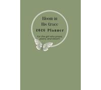 Bloom in His Grace, 2026 Planner: For the girl who prays, plans, and bloom