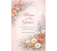 Bloom in His Grace: A Lined 6 x 9 Christian Floral Journal With 106 Pages Flowers and Bible Scripture for Daily Reflection and Prayer by Faith Walker Journals