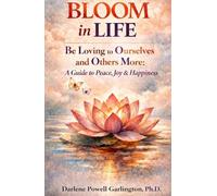 BLOOM in Life: Be Loving to Ourselves and Others More: A Guide to Peace, Joy & Happiness