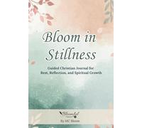 Bloom in Stillness: A Guided Christian Journal for Rest, Reflection, and Spiritual Growth