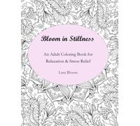 Bloom In Stillness: An Adult Coloring Book for Relaxation & Stress Relief