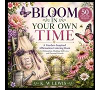 Bloom in Your Own Time: A Garden-Inspired Affirmation Coloring Book for Relaxation, Healing, Self-Love, and Personal Growth