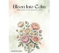 Bloom Into Calm A Relaxing Floral Coloring Book for Adults