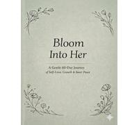 Bloom Into Her: A Gentle 60-Day Affirmation Journal for Self-Love, Growth & Inner Peace