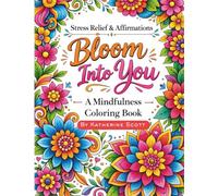 Bloom Into You - A Mindfulness Coloring Book: 40 Calming Designs, Floral Mandalas and Positive Affirmations for Calming Anxiety, Improving Self-Love, and Gaining Inner Peace