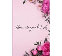 Bloom Into Your Best Self: Bloom Into Your Best Self is a Motivational Journal