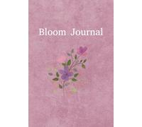 Bloom Journal: Let your thoughts flourish and your dreams bloom