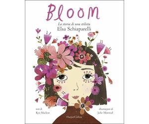 Bloom. La Storia Di Una Stilista: Elsa Schiaparelli Kyo Maclear, Julie Morstad
