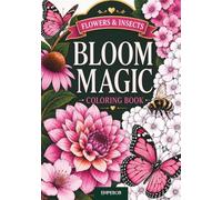 Bloom Magic Coloring Book: Beautiful Flowers & Insects for Relaxation and Stress Relief