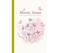 Bloom, Mama: Designed to help moms embrace self-love and gratitude through easy practices, gentle guidance, and encouraging affirmations