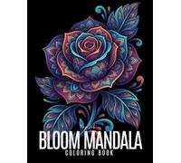 Bloom Mandala: An Easy Coloring Book | 50 Fun, Easy and Simple Floral Mandala Designs for Stress Relief, Relaxation, and Creative Enjoyment for Adults and Teens