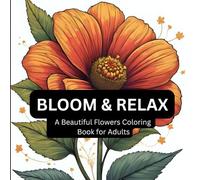 Bloom & Relax: A Beautiful Flowers Coloring Book for Adults