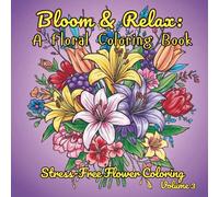 Bloom & Relax A Floral Coloring Book: Stress-Free Flower Coloring Volume 3