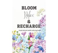 Bloom, Relax & Recharge: Inspirational adult coloring book