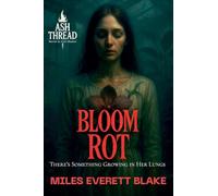 Bloom Rot: There's Something Growing in Her Lungs: 6